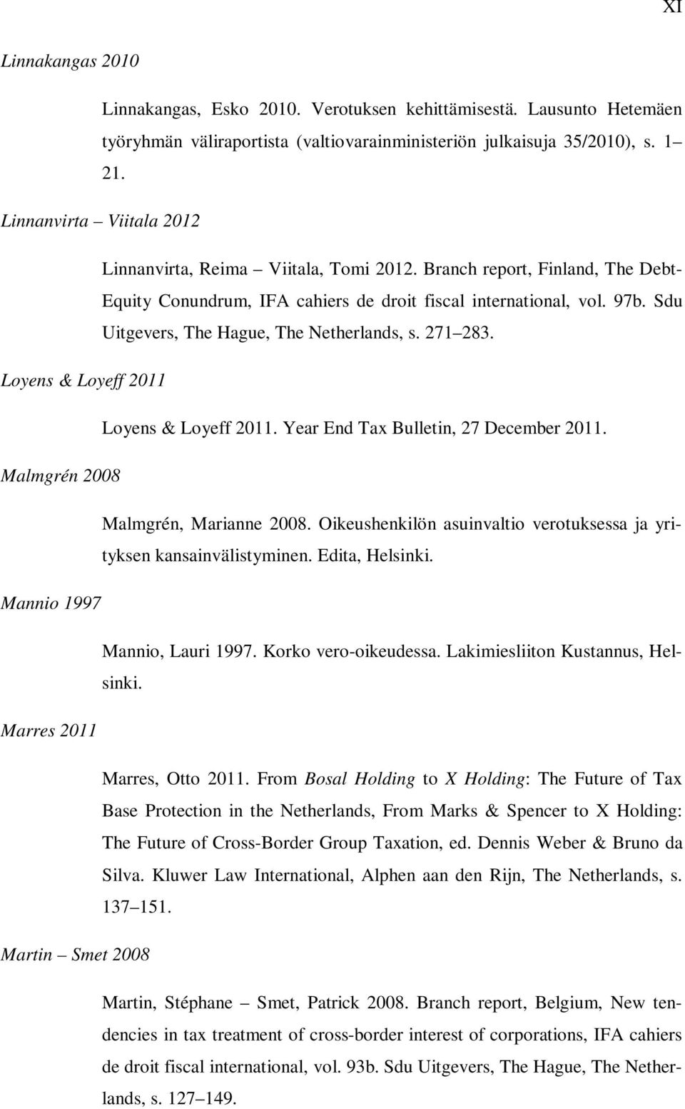 Sdu Uitgevers, The Hague, The Netherlands, s. 271 283. Loyens & Loyeff 2011 Loyens & Loyeff 2011. Year End Tax Bulletin, 27 December 2011. Malmgrén 2008 Malmgrén, Marianne 2008.