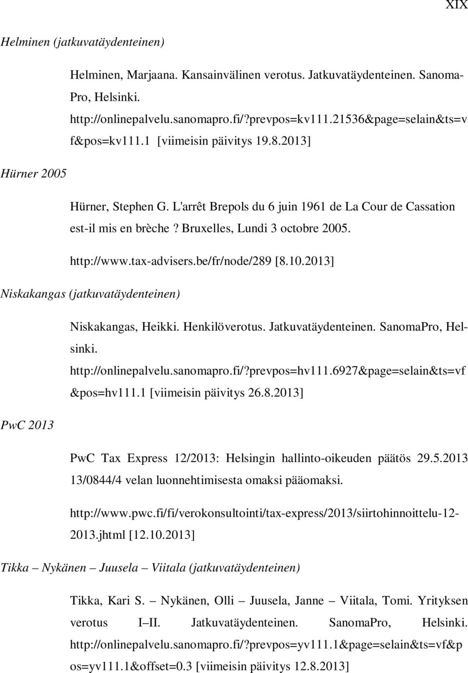 Bruxelles, Lundi 3 octobre 2005. http://www.tax-advisers.be/fr/node/289 [8.10.2013] Niskakangas (jatkuvatäydenteinen) Niskakangas, Heikki. Henkilöverotus. Jatkuvatäydenteinen. SanomaPro, Helsinki.