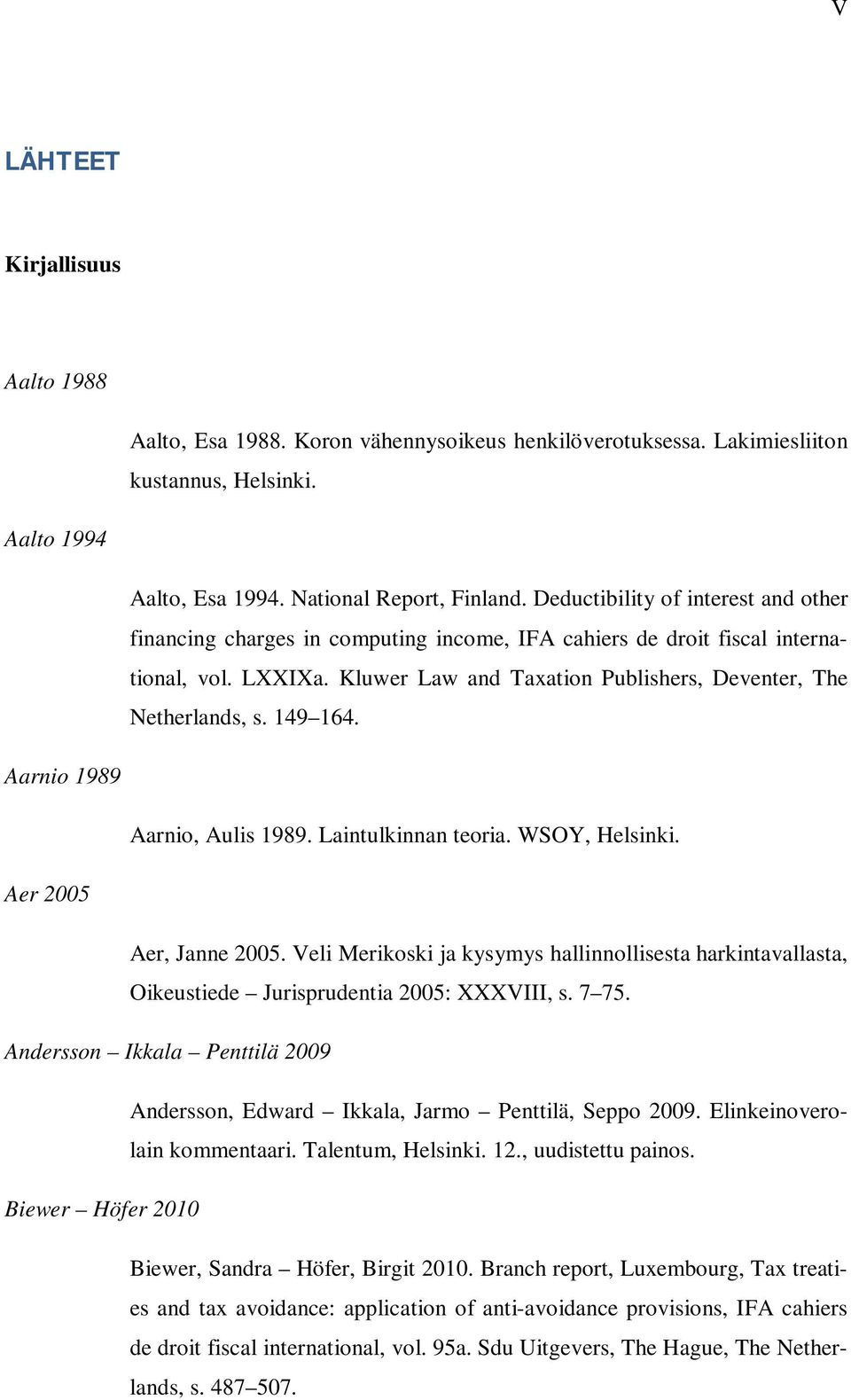 149 164. Aarnio 1989 Aarnio, Aulis 1989. Laintulkinnan teoria. WSOY, Helsinki. Aer 2005 Aer, Janne 2005.