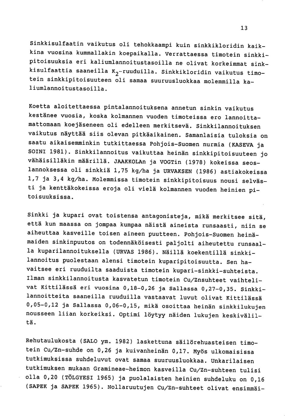 Sinkkikloridin vaikutus timotein sinkkipitoisuuteen oli samaa suuruusluokkaa molemmilla kaliumlannoitustasoilla.