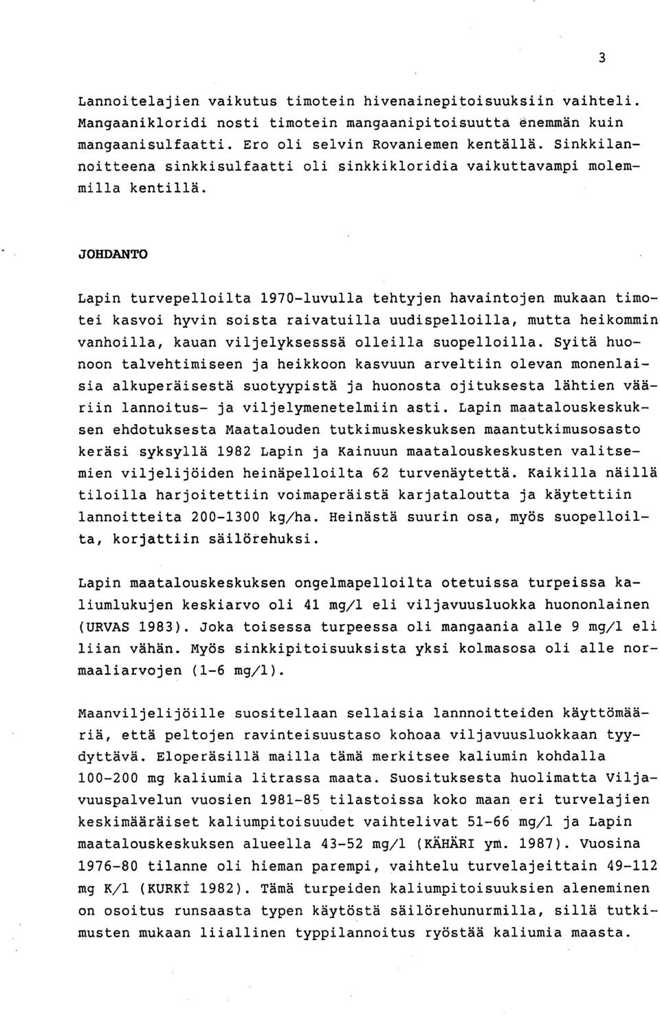 JOHDANTO Lapin turvepelloilta 1970-luvulla tehtyjen havaintojen mukaan timotei kasvoi hyvin soista raivatuilla uudispelloilla, mutta heikommin vanhoilla, kauan viljelyksesssä olleilla suopelloilla.