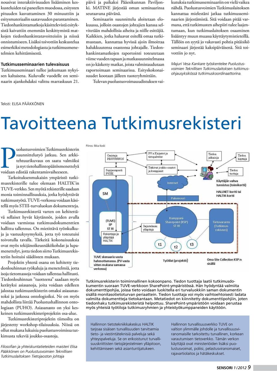 Lisäksi toivottiin keskustelua esimerkiksi metodologiasta ja tutkimusmenetelmien kehittämisestä. Tutkimusseminaarien tulevaisuus Tutkimusseminaari tullee jatkumaan nykyisen kaltaisena.