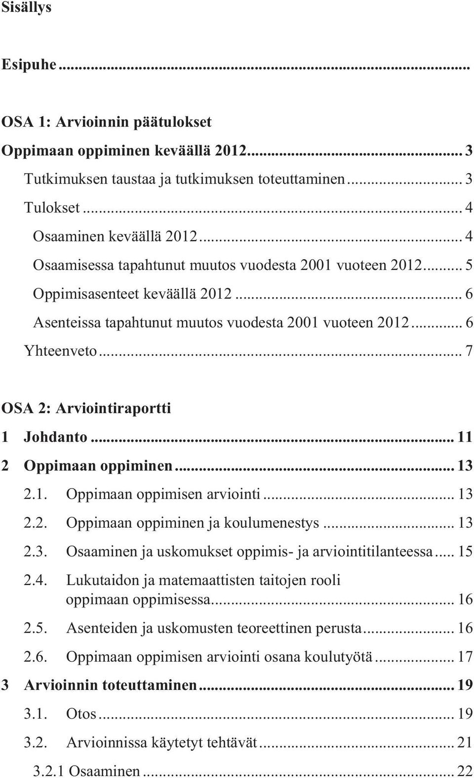 .. 7 OSA 2: Arviointiraportti 1 Johdanto... 11 2 Oppimaan oppiminen... 13 2.1. Oppimaan oppimisen arviointi... 13 2.2. Oppimaan oppiminen ja koulumenestys... 13 2.3. Osaaminen ja uskomukset oppimis- ja arviointitilanteessa.