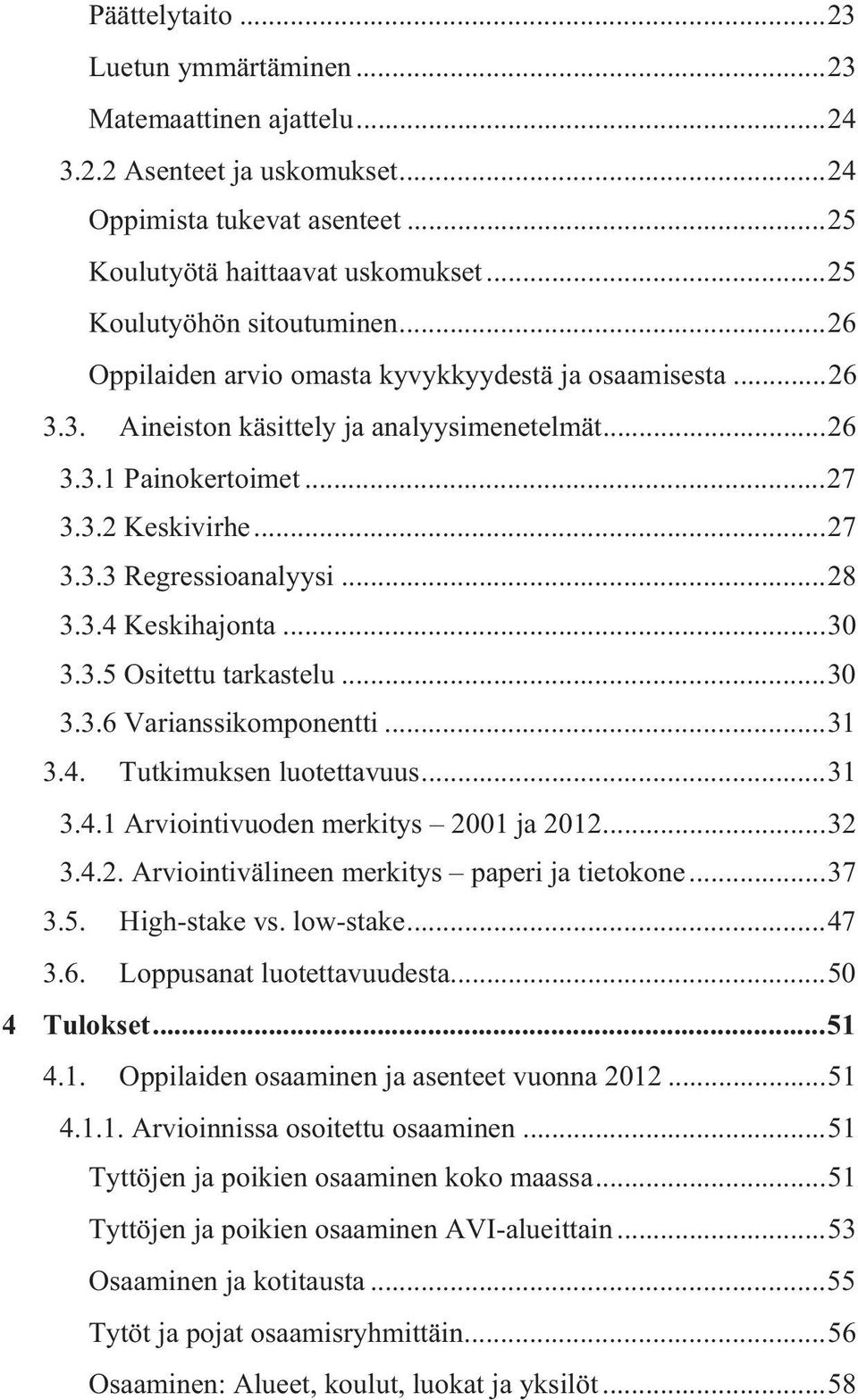 .. 28 3.3.4 Keskihajonta... 30 3.3.5 Ositettu tarkastelu... 30 3.3.6 Varianssikomponentti... 31 3.4. Tutkimuksen luotettavuus... 31 3.4.1 Arviointivuoden merkitys 2001 ja 2012... 32 3.4.2. Arviointivälineen merkitys paperi ja tietokone.