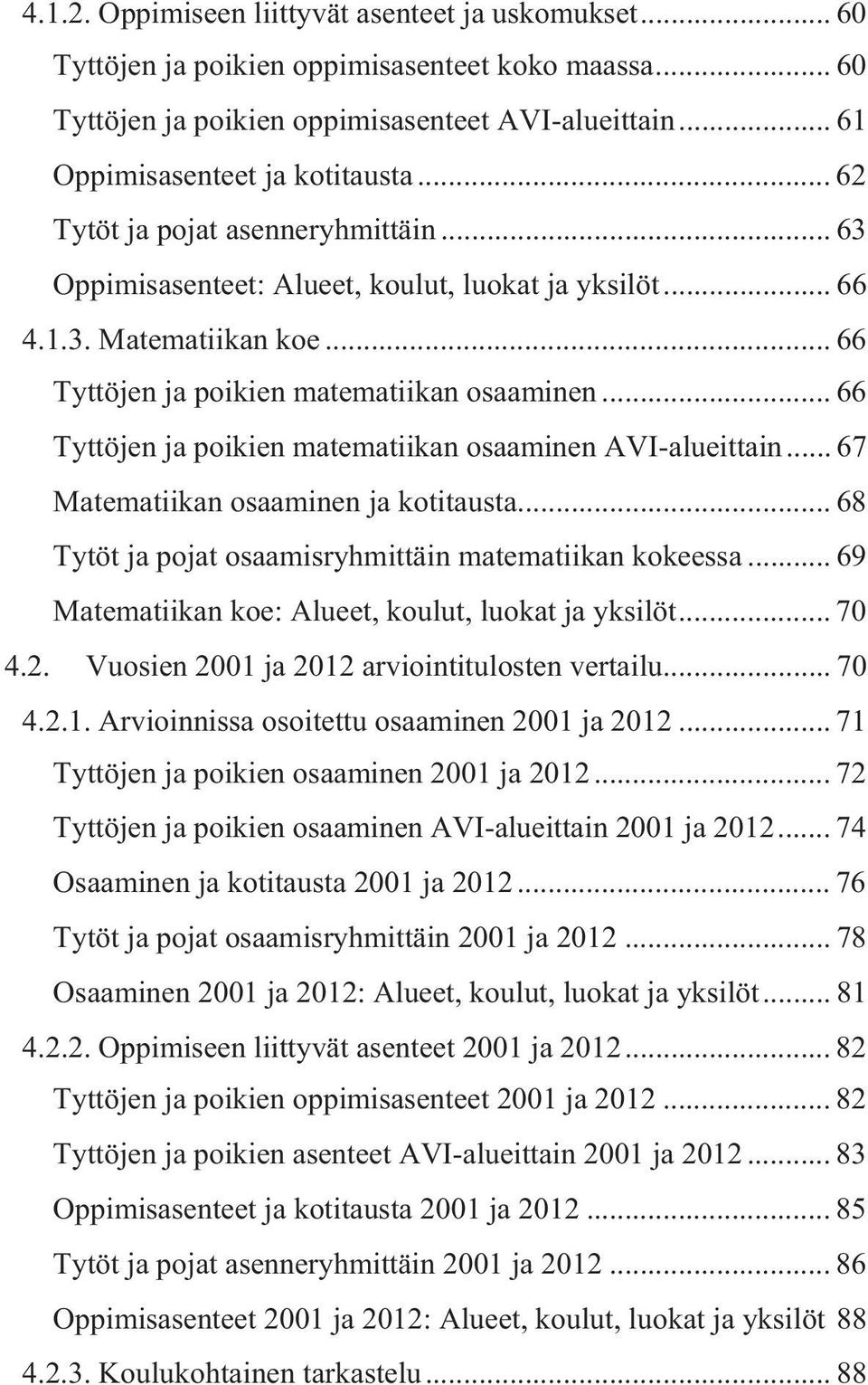 .. 66 Tyttöjen ja poikien matematiikan osaaminen AVI-alueittain... 67 Matematiikan osaaminen ja kotitausta... 68 Tytöt ja pojat osaamisryhmittäin matematiikan kokeessa.