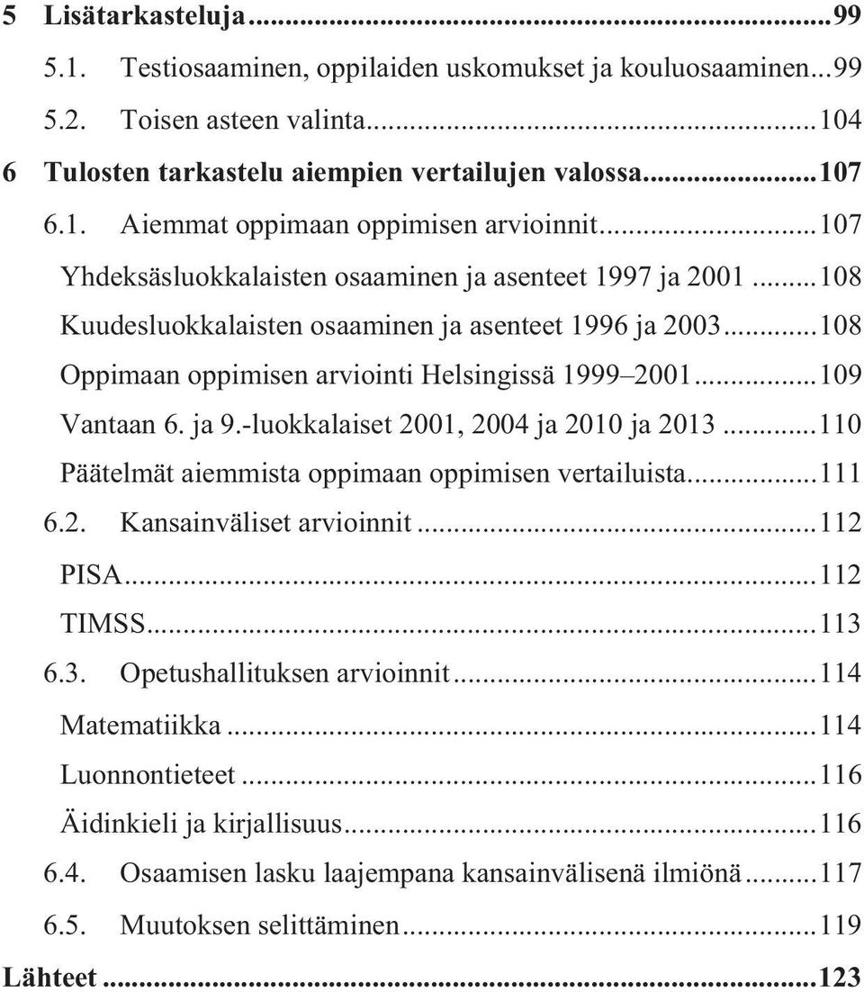 ja 9.-luokkalaiset 2001, 2004 ja 2010 ja 2013... 110 Päätelmät aiemmista oppimaan oppimisen vertailuista... 111 6.2. Kansainväliset arvioinnit... 112 PISA... 112 TIMSS... 113 6.3. Opetushallituksen arvioinnit.