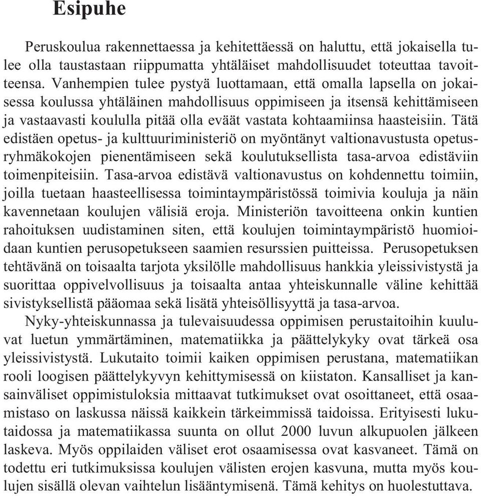 kohtaamiinsa haasteisiin. Tätä edistäen opetus- ja kulttuuriministeriö on myöntänyt valtionavustusta opetusryhmäkokojen pienentämiseen sekä koulutuksellista tasa-arvoa edistäviin toimenpiteisiin.