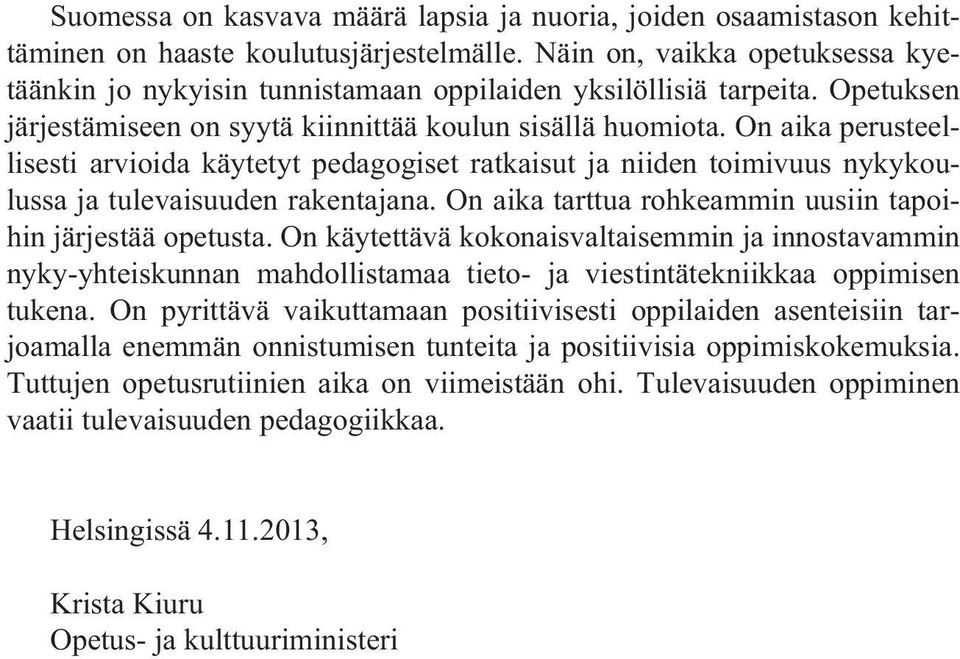 On aika perusteellisesti arvioida käytetyt pedagogiset ratkaisut ja niiden toimivuus nykykoulussa ja tulevaisuuden rakentajana. On aika tarttua rohkeammin uusiin tapoihin järjestää opetusta.