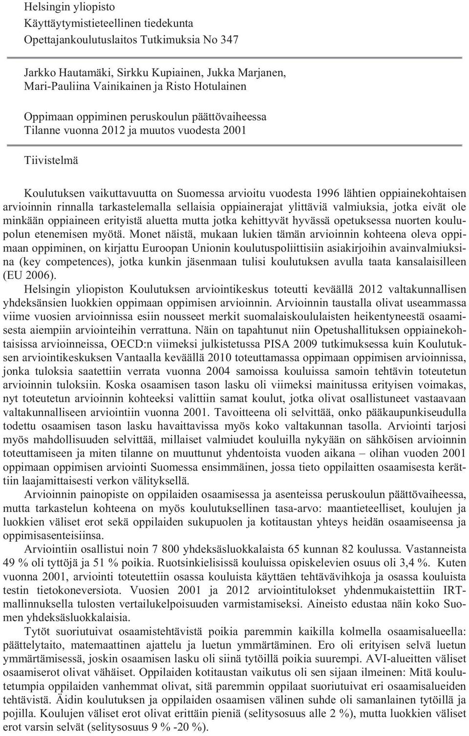 arvioinnin rinnalla tarkastelemalla sellaisia oppiainerajat ylittäviä valmiuksia, jotka eivät ole minkään oppiaineen erityistä aluetta mutta jotka kehittyvät hyvässä opetuksessa nuorten koulupolun