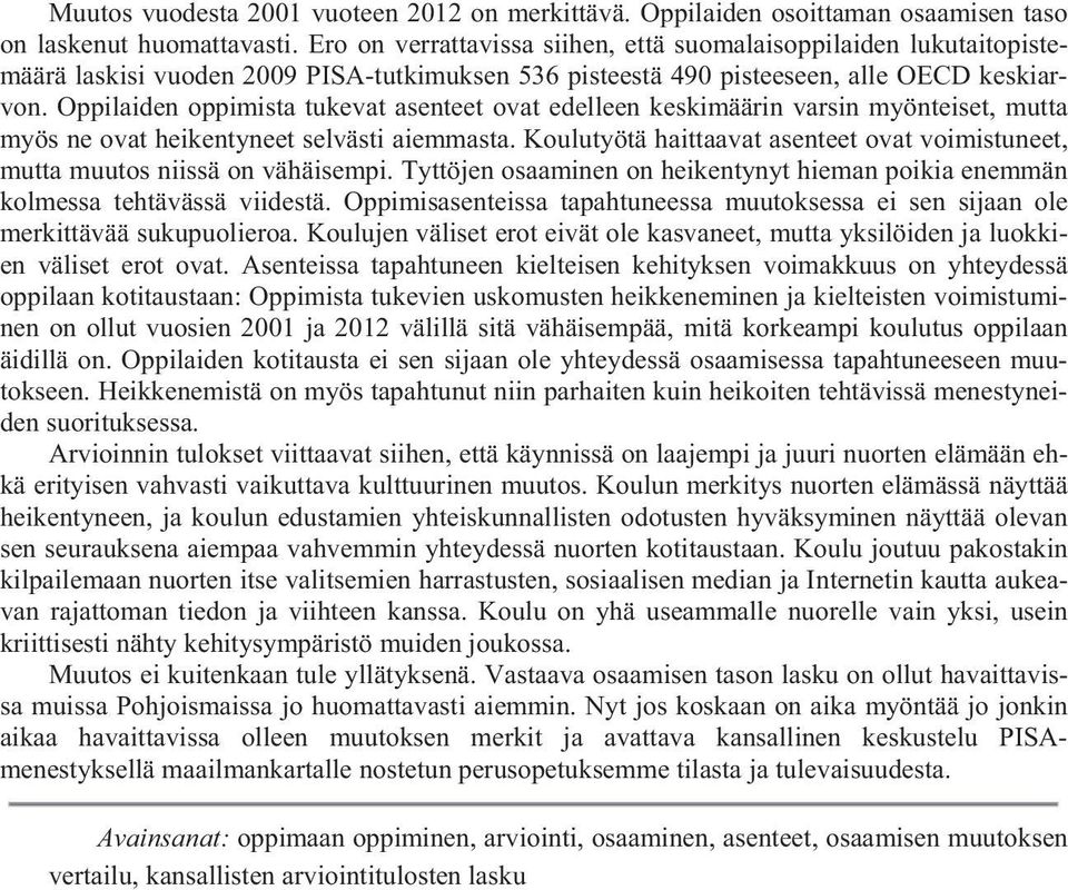 Oppilaiden oppimista tukevat asenteet ovat edelleen keskimäärin varsin myönteiset, mutta myös ne ovat heikentyneet selvästi aiemmasta.