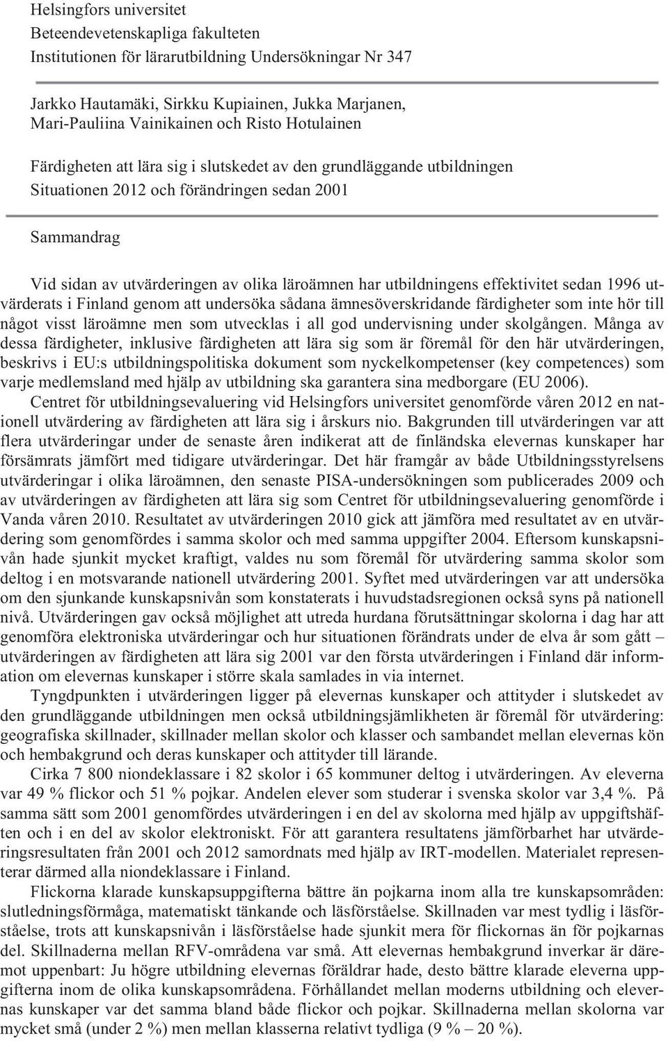 utbildningens effektivitet sedan 1996 utvärderats i Finland genom att undersöka sådana ämnesöverskridande färdigheter som inte hör till något visst läroämne men som utvecklas i all god undervisning
