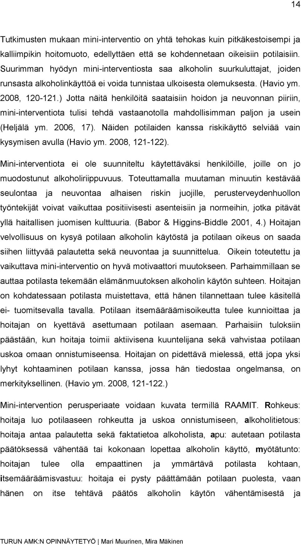 ) Jotta näitä henkilöitä saataisiin hoidon ja neuvonnan piiriin, mini-interventiota tulisi tehdä vastaanotolla mahdollisimman paljon ja usein (Heljälä ym. 2006, 17).