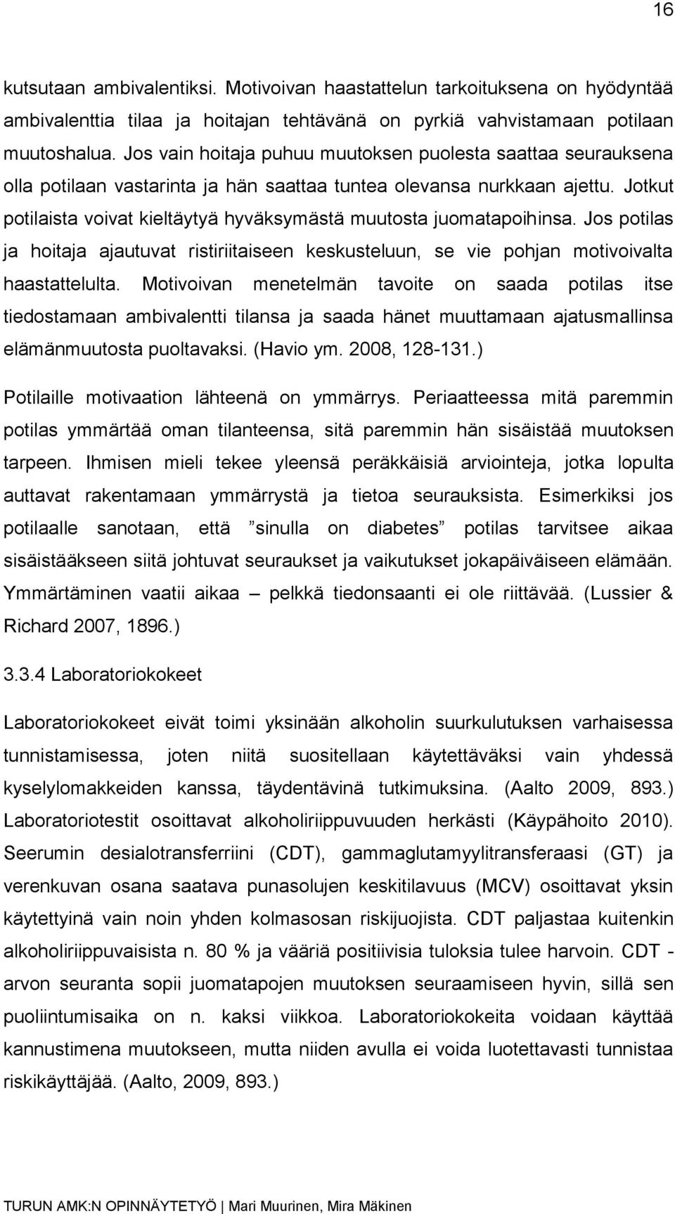 Jotkut potilaista voivat kieltäytyä hyväksymästä muutosta juomatapoihinsa. Jos potilas ja hoitaja ajautuvat ristiriitaiseen keskusteluun, se vie pohjan motivoivalta haastattelulta.