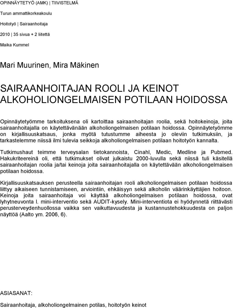 Opinnäytetyömme on kirjallisuuskatsaus, jonka myötä tutustumme aiheesta jo oleviin tutkimuksiin, ja tarkastelemme niissä ilmi tulevia seikkoja alkoholiongelmaisen potilaan hoitotyön kannalta.