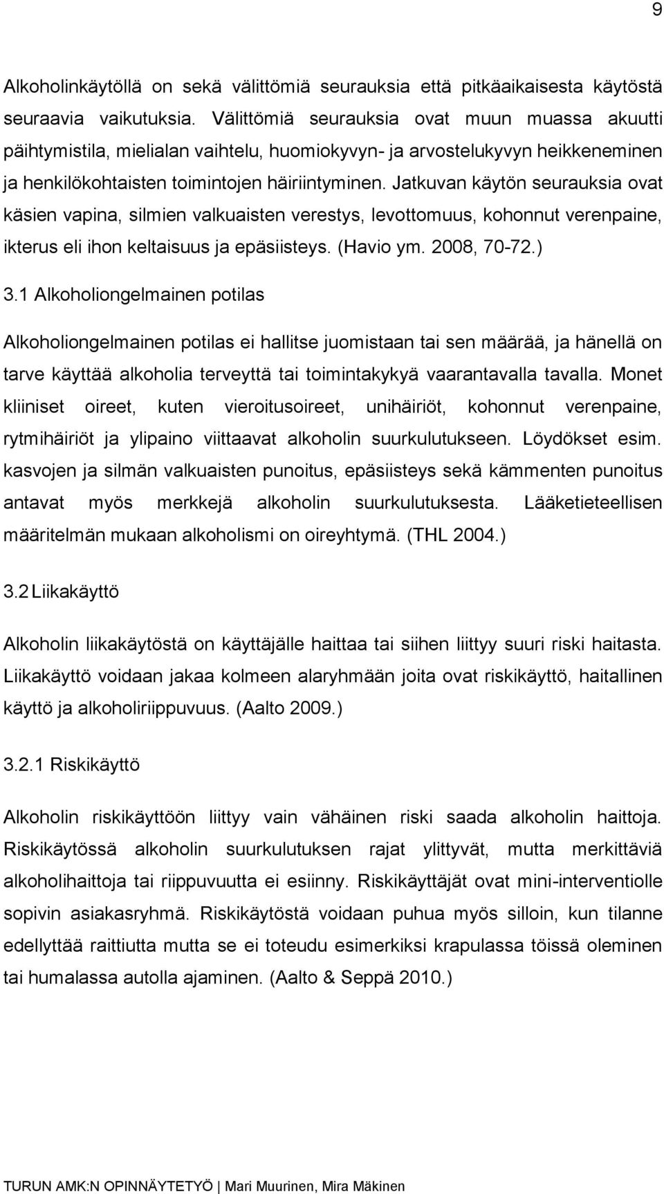 Jatkuvan käytön seurauksia ovat käsien vapina, silmien valkuaisten verestys, levottomuus, kohonnut verenpaine, ikterus eli ihon keltaisuus ja epäsiisteys. (Havio ym. 2008, 70-72.) 3.