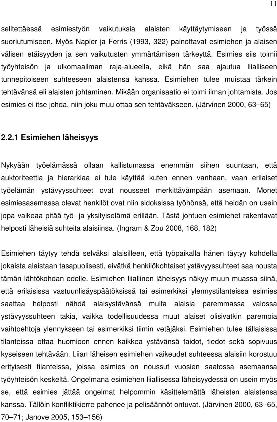 Esimies siis toimii työyhteisön ja ulkomaailman raja-alueella, eikä hän saa ajautua liialliseen tunnepitoiseen suhteeseen alaistensa kanssa.