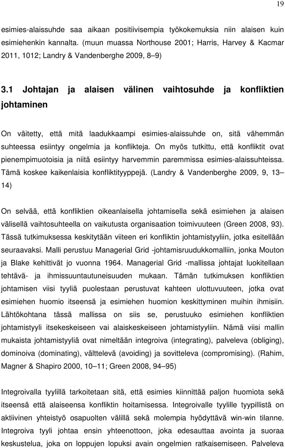 1 Johtajan ja alaisen välinen vaihtosuhde ja konfliktien johtaminen On väitetty, että mitä laadukkaampi esimies-alaissuhde on, sitä vähemmän suhteessa esiintyy ongelmia ja konflikteja.