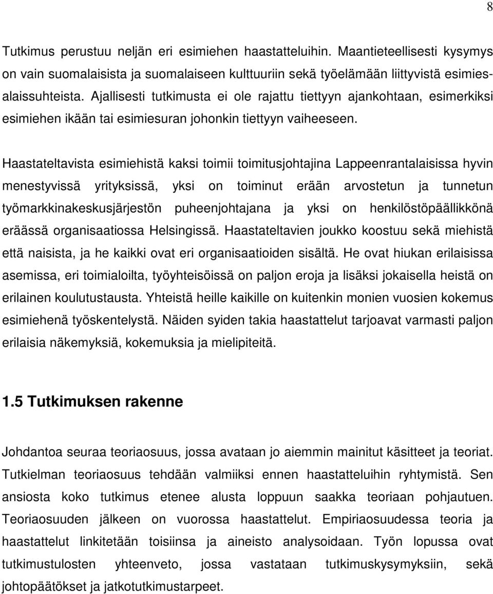 Haastateltavista esimiehistä kaksi toimii toimitusjohtajina Lappeenrantalaisissa hyvin menestyvissä yrityksissä, yksi on toiminut erään arvostetun ja tunnetun työmarkkinakeskusjärjestön