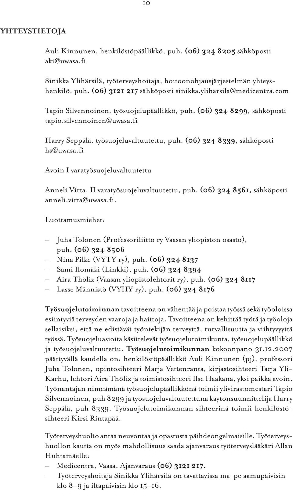 fi Harry Seppälä, työsuojeluvaltuutettu, puh. (06) 324 8339, sähköposti hs@uwasa.fi Avoin I varatyösuojeluvaltuutettu Anneli Virta, II varatyösuojeluvaltuutettu, puh. (06) 324 8561, sähköposti anneli.