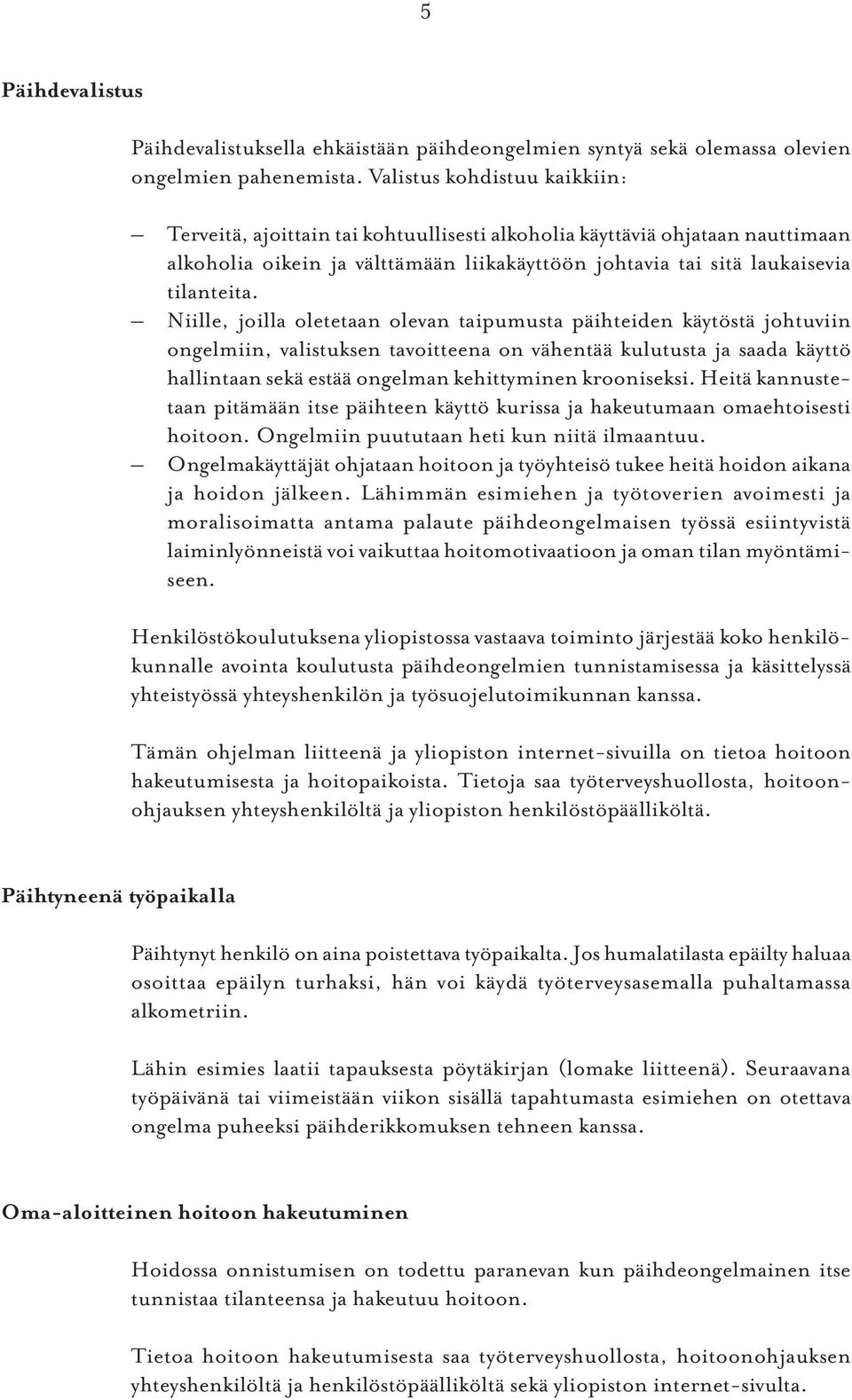 Niille, joilla oletetaan olevan taipumusta päihteiden käytöstä johtuviin ongelmiin, valistuksen tavoitteena on vähentää kulutusta ja saada käyttö hallintaan sekä estää ongelman kehittyminen