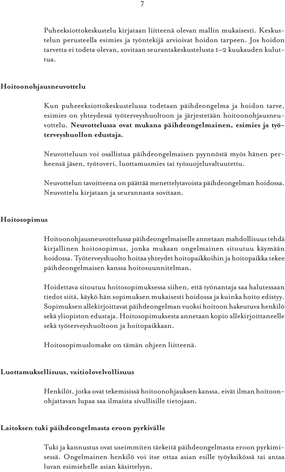 Hoitoonohjausneuvottelu Kun puheeeksiottokeskustelussa todetaan päihdeongelma ja hoidon tarve, esimies on yhteydessä työterveyshuoltoon ja järjestetään hoitoonohjausneuvottelu.