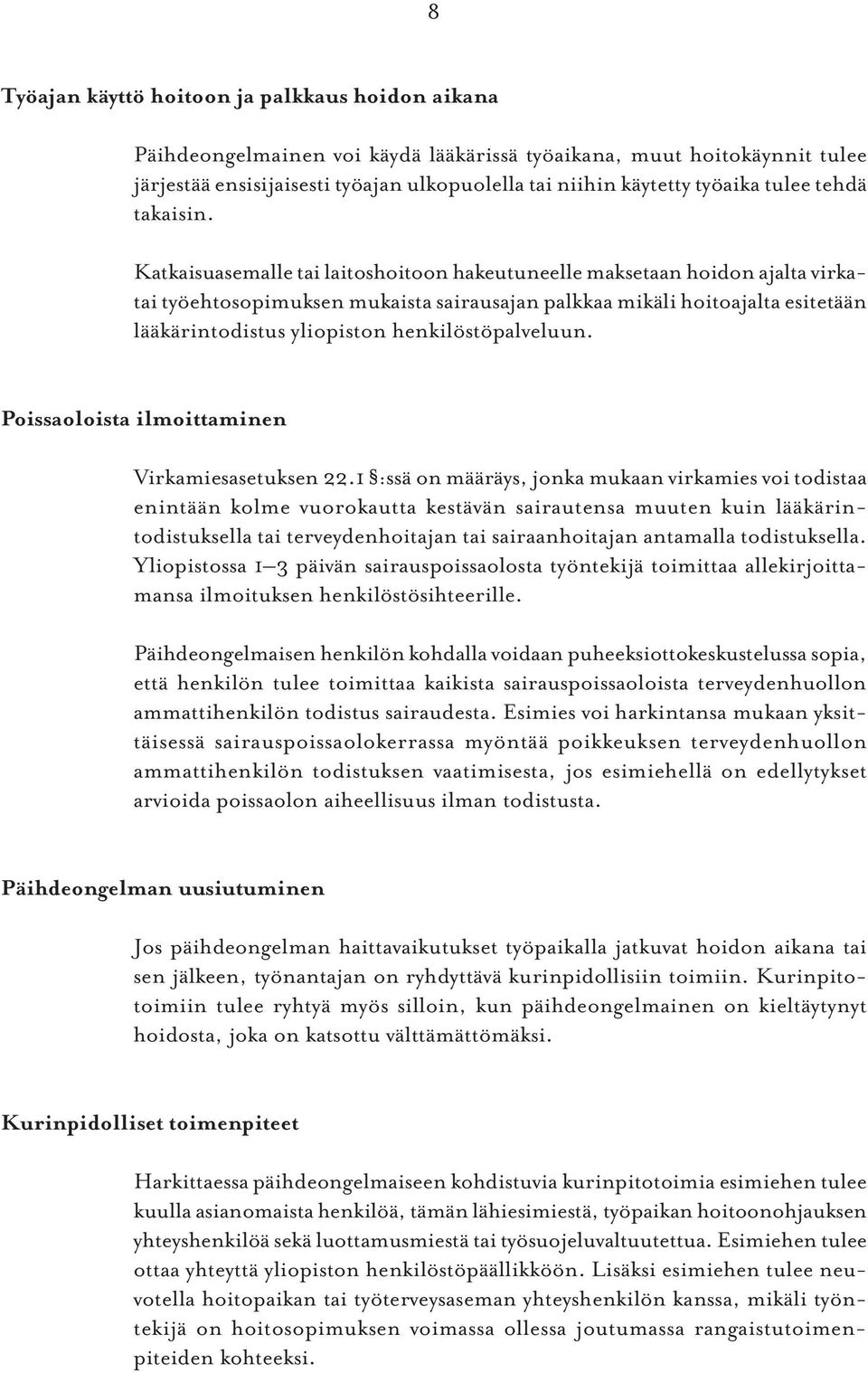 Katkaisuasemalle tai laitoshoitoon hakeutuneelle maksetaan hoidon ajalta virkatai työehtosopimuksen mukaista sairausajan palkkaa mikäli hoitoajalta esitetään lääkärintodistus yliopiston