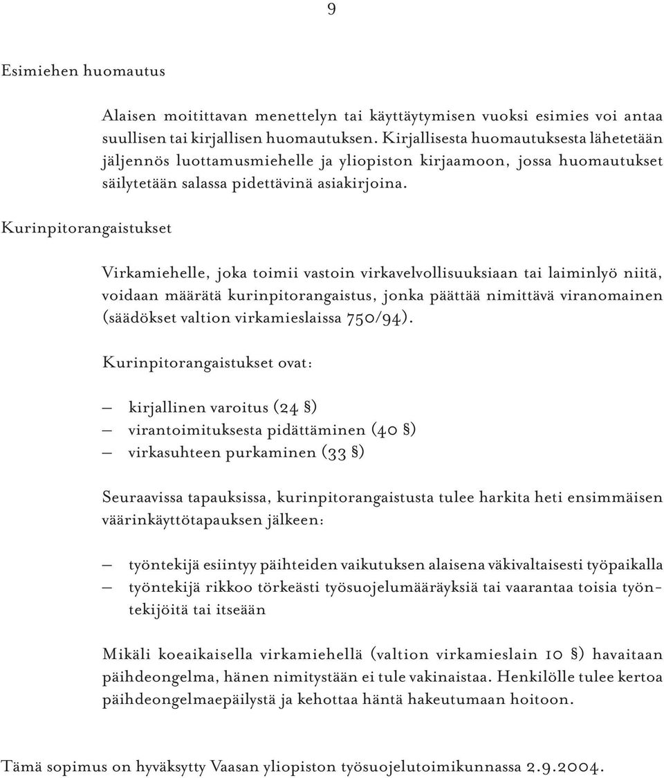 Virkamiehelle, joka toimii vastoin virkavelvollisuuksiaan tai laiminlyö niitä, voidaan määrätä kurinpitorangaistus, jonka päättää nimittävä viranomainen (säädökset valtion virkamieslaissa 750/94).