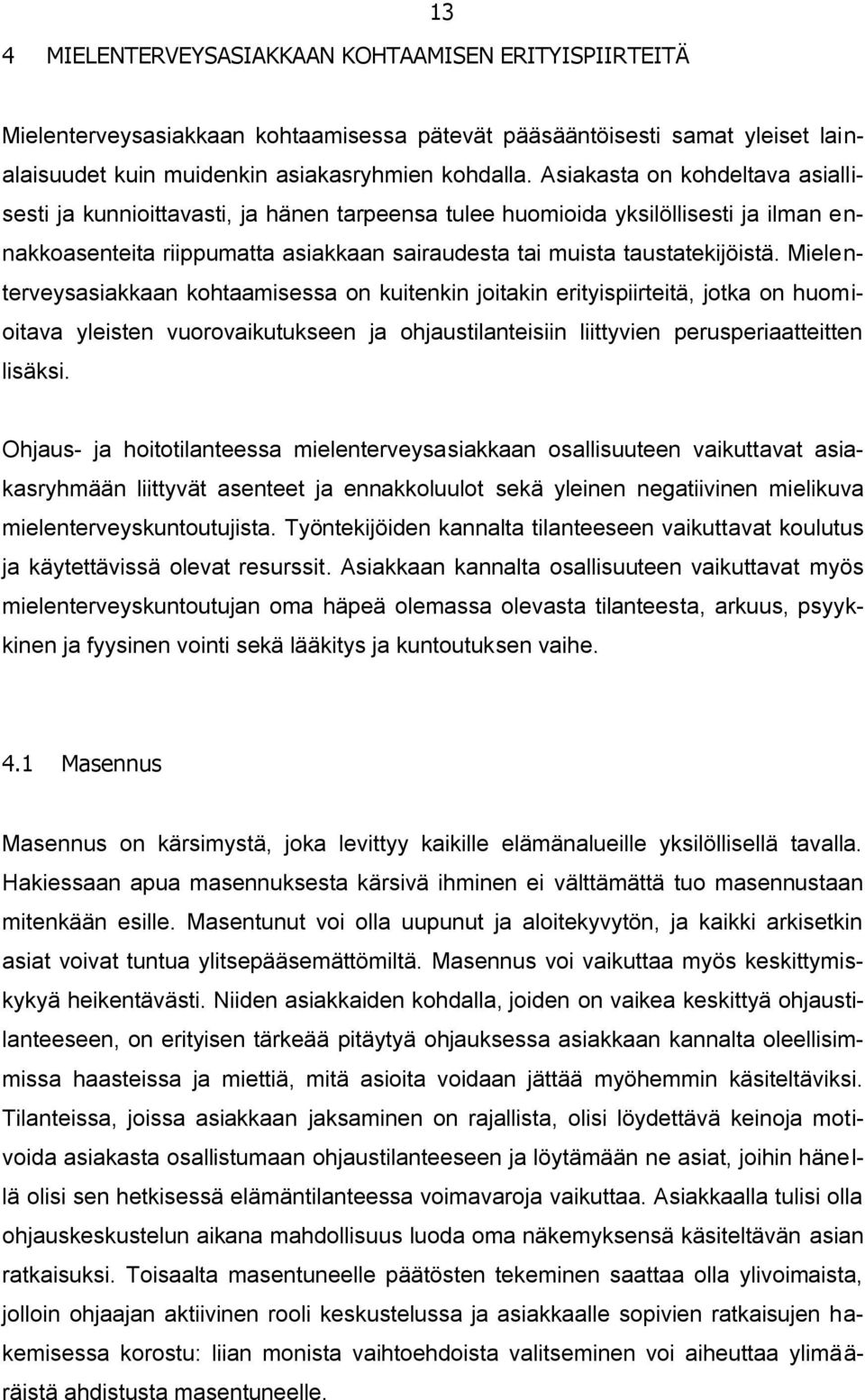 Mielenterveysasiakkaan kohtaamisessa on kuitenkin joitakin erityispiirteitä, jotka on huomioitava yleisten vuorovaikutukseen ja ohjaustilanteisiin liittyvien perusperiaatteitten lisäksi.