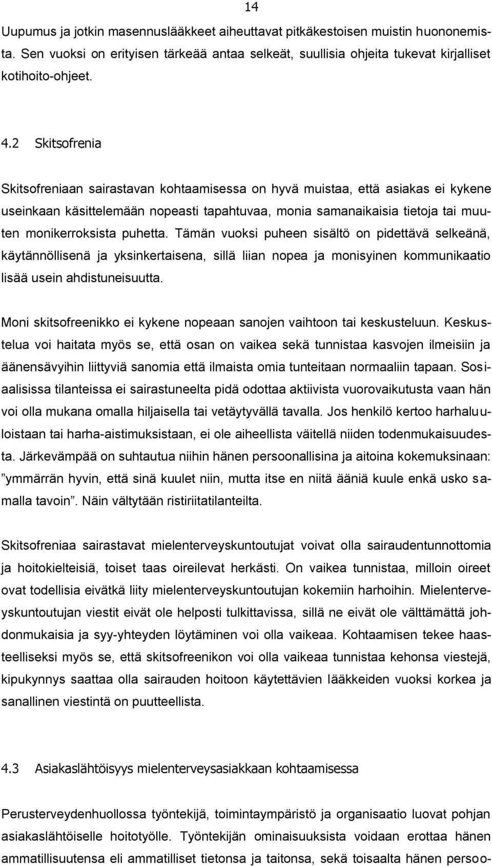 puhetta. Tämän vuoksi puheen sisältö on pidettävä selkeänä, käytännöllisenä ja yksinkertaisena, sillä liian nopea ja monisyinen kommunikaatio lisää usein ahdistuneisuutta.