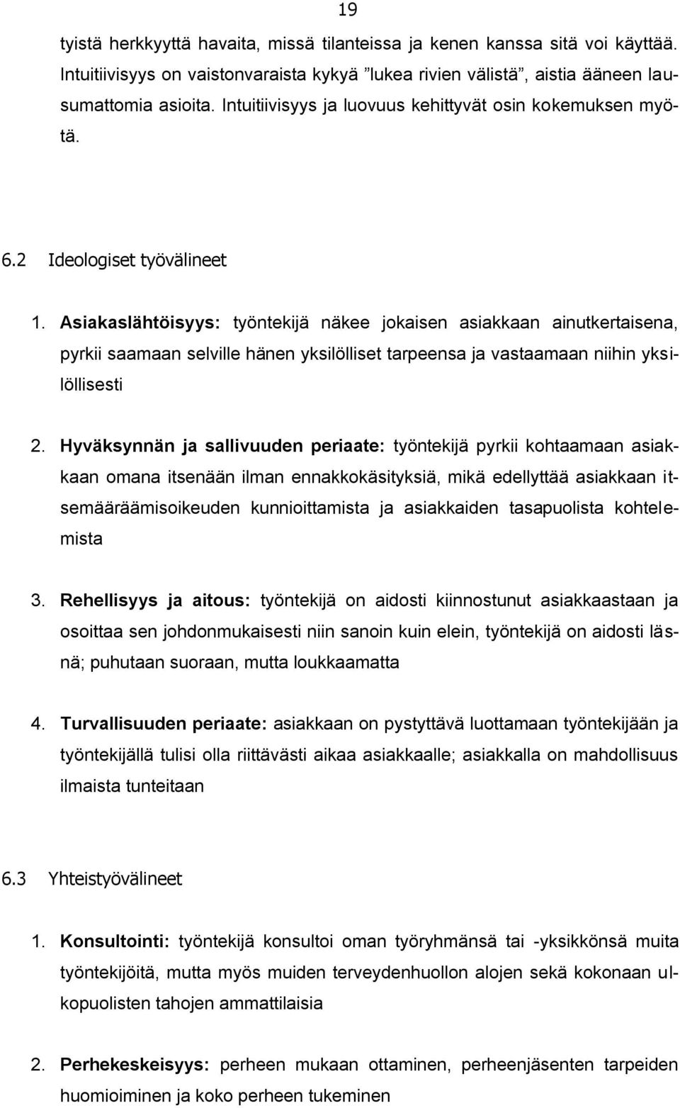 Asiakaslähtöisyys: työntekijä näkee jokaisen asiakkaan ainutkertaisena, pyrkii saamaan selville hänen yksilölliset tarpeensa ja vastaamaan niihin yksilöllisesti 2.