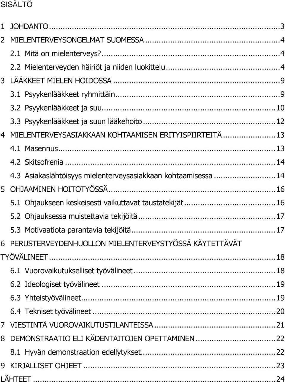 .. 14 4.3 Asiakaslähtöisyys mielenterveysasiakkaan kohtaamisessa... 14 5 OHJAAMINEN HOITOTYÖSSÄ... 16 5.1 Ohjaukseen keskeisesti vaikuttavat taustatekijät... 16 5.2 Ohjauksessa muistettavia tekijöitä.