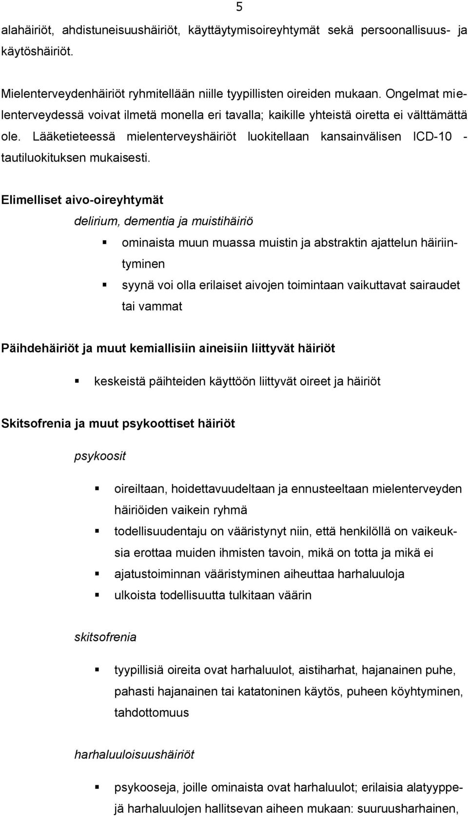 Lääketieteessä mielenterveyshäiriöt luokitellaan kansainvälisen ICD-10 - tautiluokituksen mukaisesti.