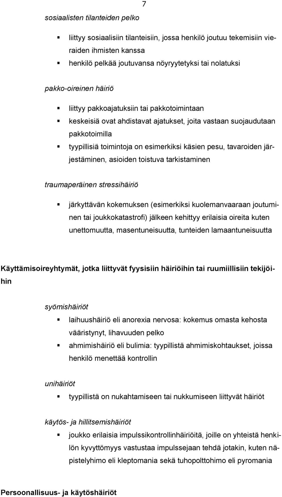 järjestäminen, asioiden toistuva tarkistaminen traumaperäinen stressihäiriö järkyttävän kokemuksen (esimerkiksi kuolemanvaaraan joutuminen tai joukkokatastrofi) jälkeen kehittyy erilaisia oireita