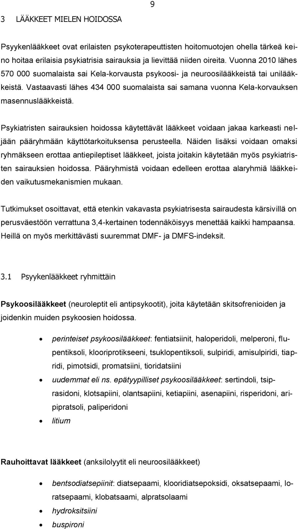 Psykiatristen sairauksien hoidossa käytettävät lääkkeet voidaan jakaa karkeasti neljään pääryhmään käyttötarkoituksensa perusteella.