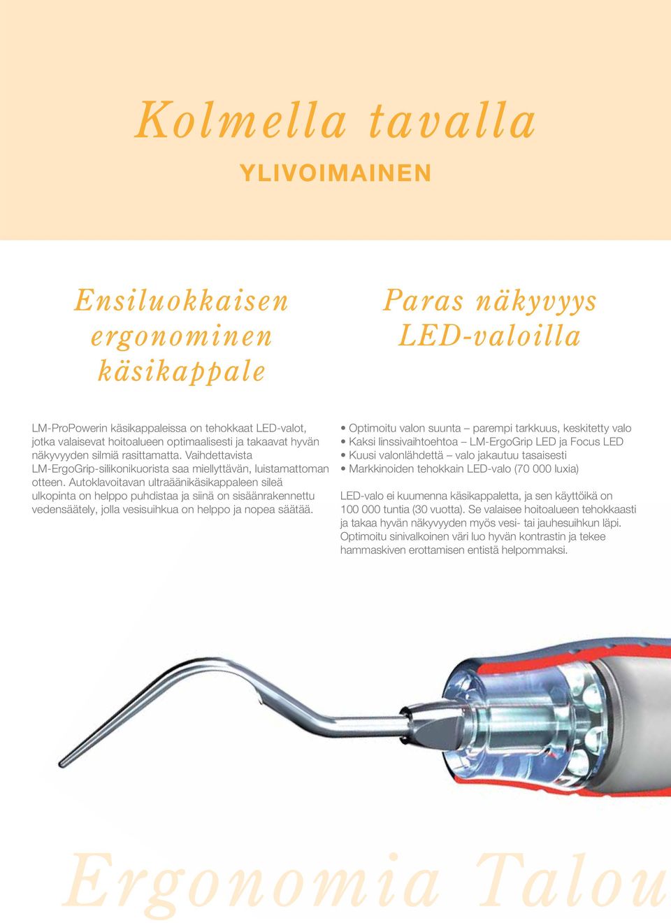 Autoklavoitavan ultraäänikäsikappaleen sileä ulkopinta on helppo puhdistaa ja siinä on sisäänrakennettu vedensäätely, jolla vesisuihkua on helppo ja nopea säätää.