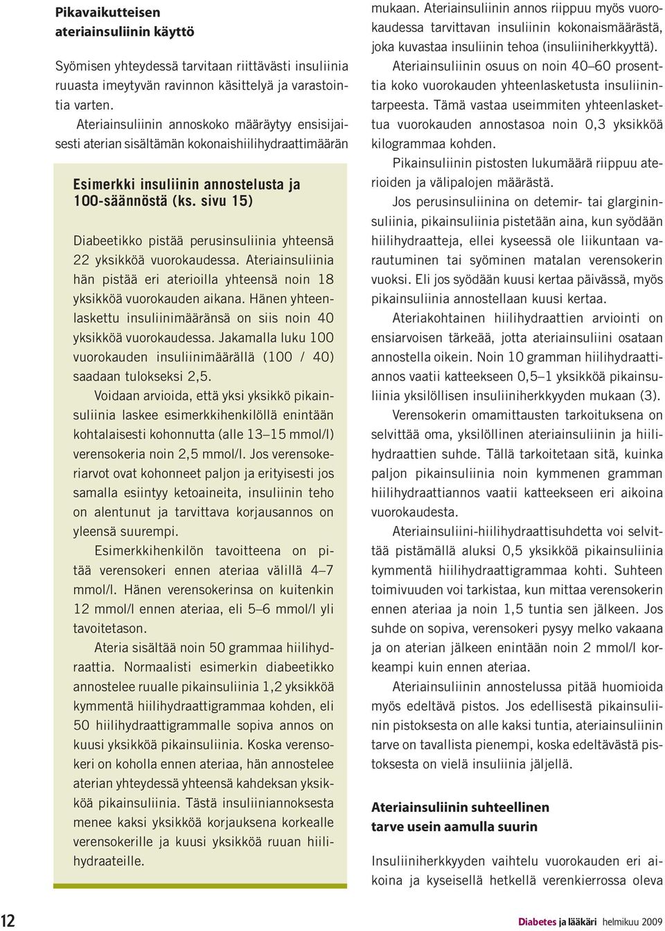 sivu 15) Diabeetikko pistää perusinsuliinia yhteensä 22 yksikköä vuorokaudessa. Ateriainsuliinia hän pistää eri aterioilla yhteensä noin 18 yksikköä vuorokauden aikana.