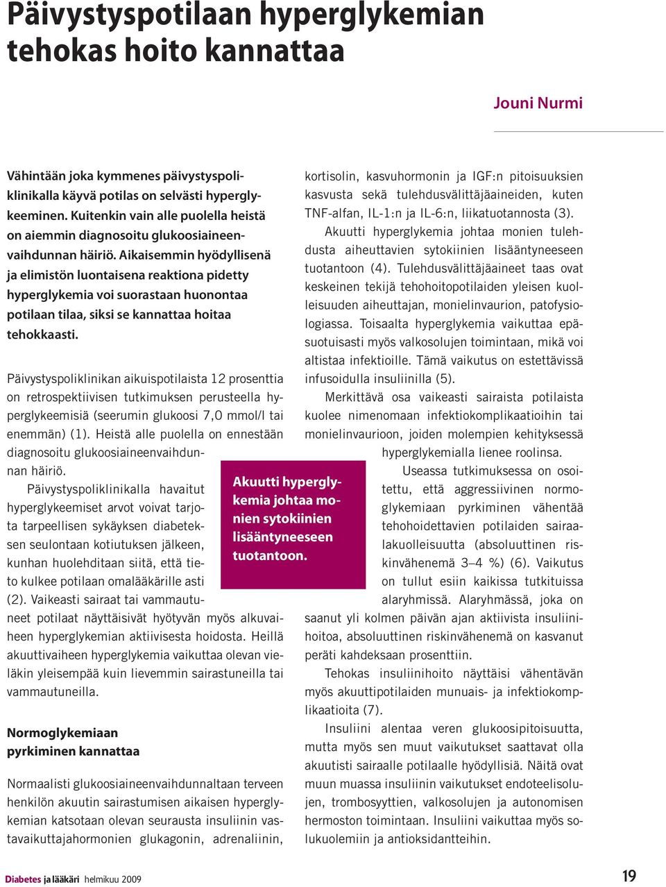 Aikaisemmin hyödyllisenä ja elimistön luontaisena reaktiona pidetty hyperglykemia voi suorastaan huonontaa potilaan tilaa, siksi se kannattaa hoitaa tehokkaasti.