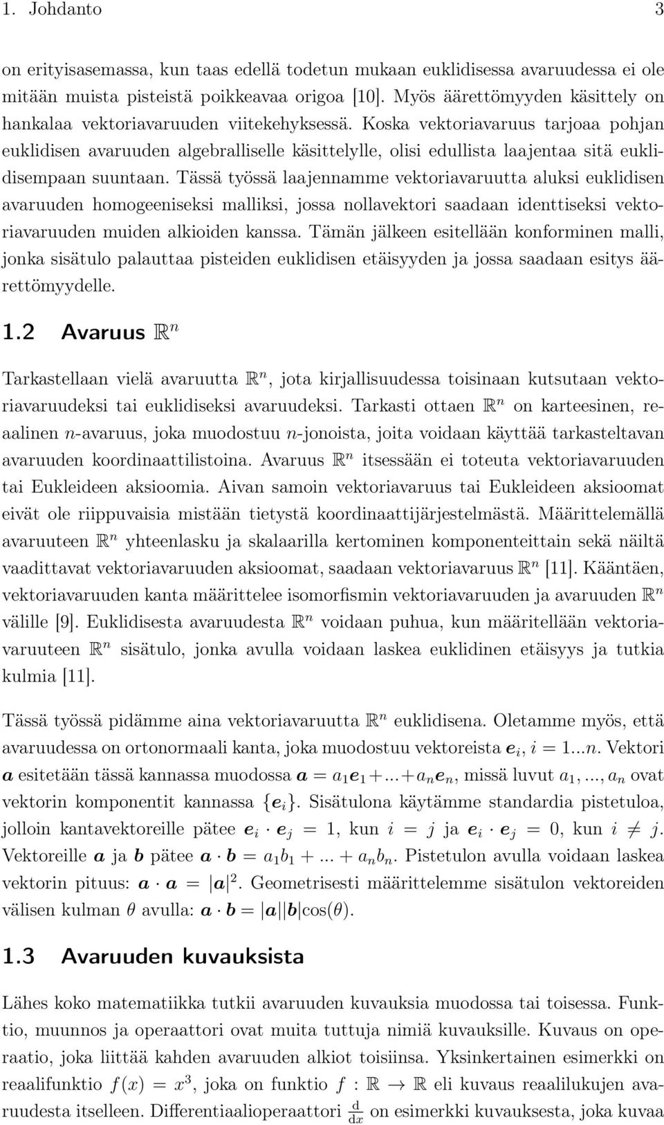 Koska vektoriavaruus tarjoaa pohjan euklidisen avaruuden algebralliselle käsittelylle, olisi edullista laajentaa sitä euklidisempaan suuntaan.