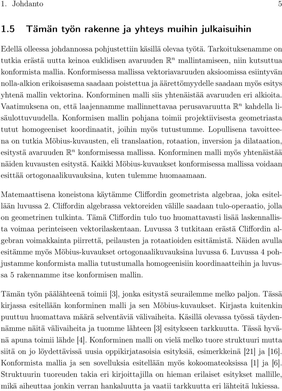 Konformisessa mallissa vektoriavaruuden aksioomissa esiintyvän nolla-alkion erikoisasema saadaan poistettua ja äärettömyydelle saadaan myös esitys yhtenä mallin vektorina.