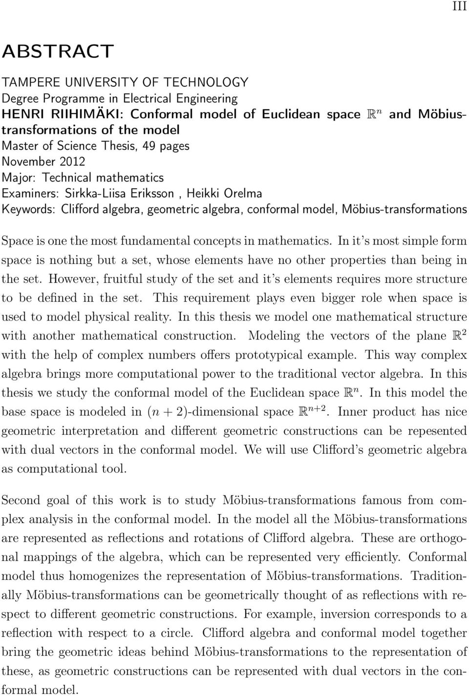 Möbius-transformations Space is one the most fundamental concepts in mathematics. In it s most simple form space is nothing but a set, whose elements have no other properties than being in the set.