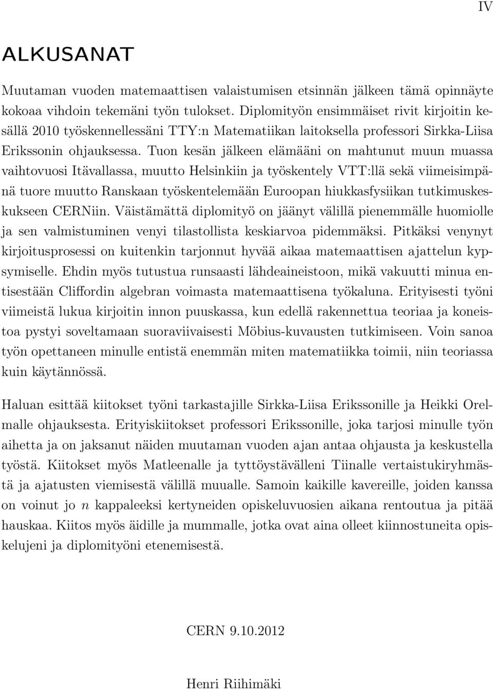 Tuon kesän jälkeen elämääni on mahtunut muun muassa vaihtovuosi Itävallassa, muutto Helsinkiin ja työskentely VTT:llä sekä viimeisimpänä tuore muutto Ranskaan työskentelemään Euroopan hiukkasfysiikan