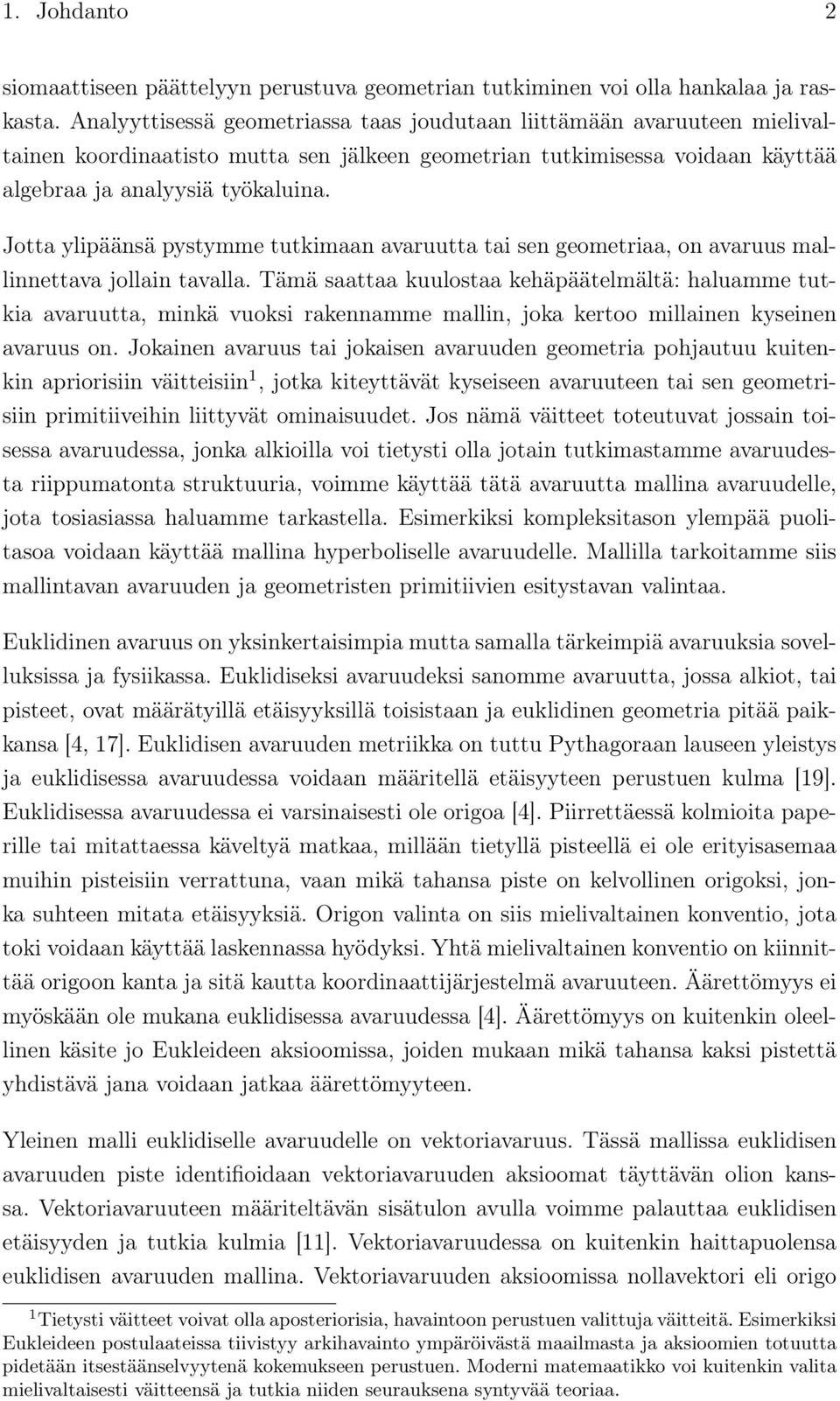 Jotta ylipäänsä pystymme tutkimaan avaruutta tai sen geometriaa, on avaruus mallinnettava jollain tavalla.