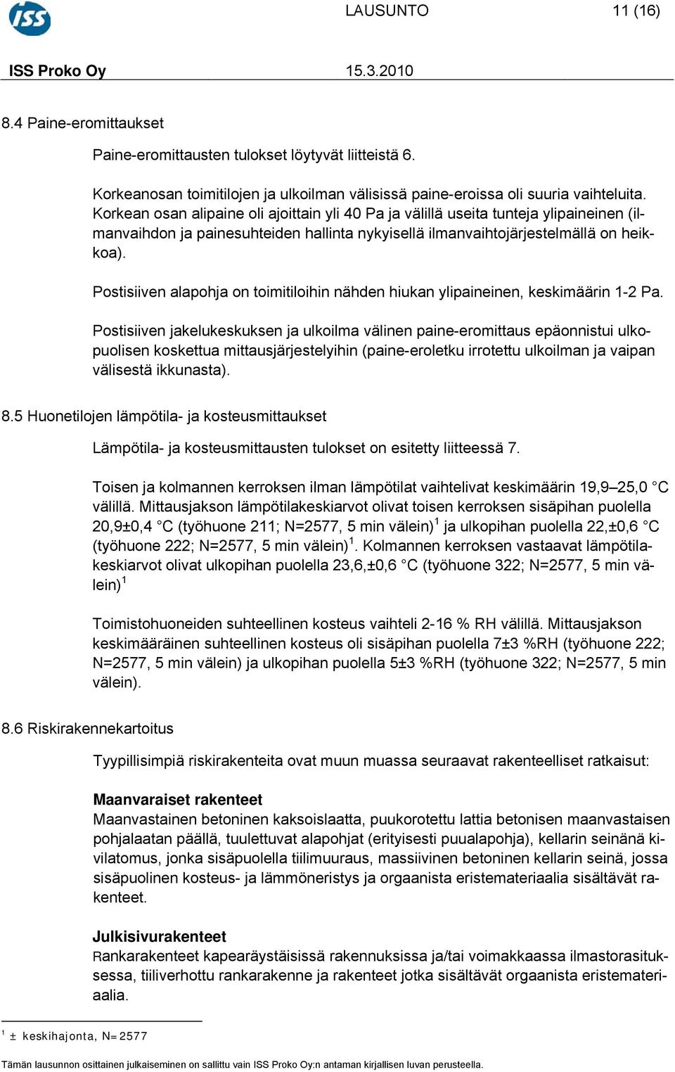 Korkean osan alipaine oli ajoittain yli 40 Pa ja välillä useita tunteja ylipaineinen (ilmanvaihdon ja painesuhteiden hallinta nykyisellä ilmanvaihtojärjestelmällä on heikkoa).