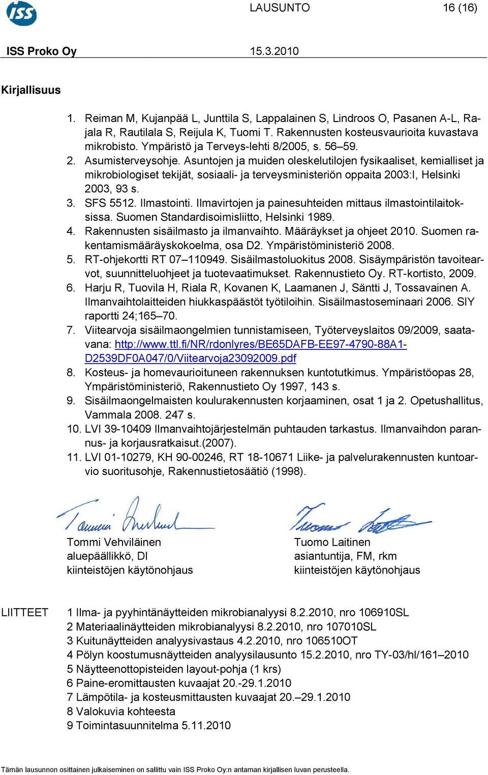 Asuntojen ja muiden oleskelutilojen fysikaaliset, kemialliset ja mikrobiologiset tekijät, sosiaali- ja terveysministeriön oppaita 2003:I, Helsinki 2003, 93 s. 3. SFS 5512. Ilmastointi.