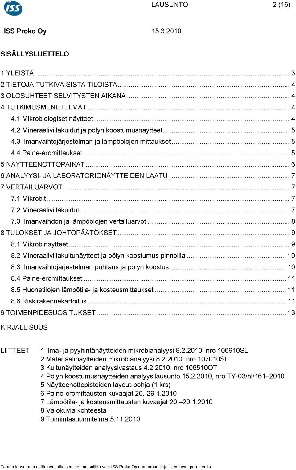 .. 6 6 ANALYYSI- JA LABORATORIONÄYTTEIDEN LAATU... 7 7 VERTAILUARVOT... 7 7.1 Mikrobit... 7 7.2 Mineraalivillakuidut... 7 7.3 Ilmanvaihdon ja lämpöolojen vertailuarvot... 8 8 TULOKSET JA JOHTOPÄÄTÖKSET.