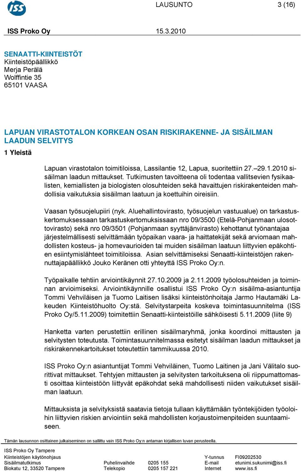 2010 SENAATTI-KIINTEISTÖT Kiinteistöpäällikkö Merja Perälä Wolffintie 35 65101 VAASA LAPUAN VIRASTOTALON KORKEAN OSAN RISKIRAKENNE- JA SISÄILMAN LAADUN SELVITYS 1 Yleistä Lapuan virastotalon