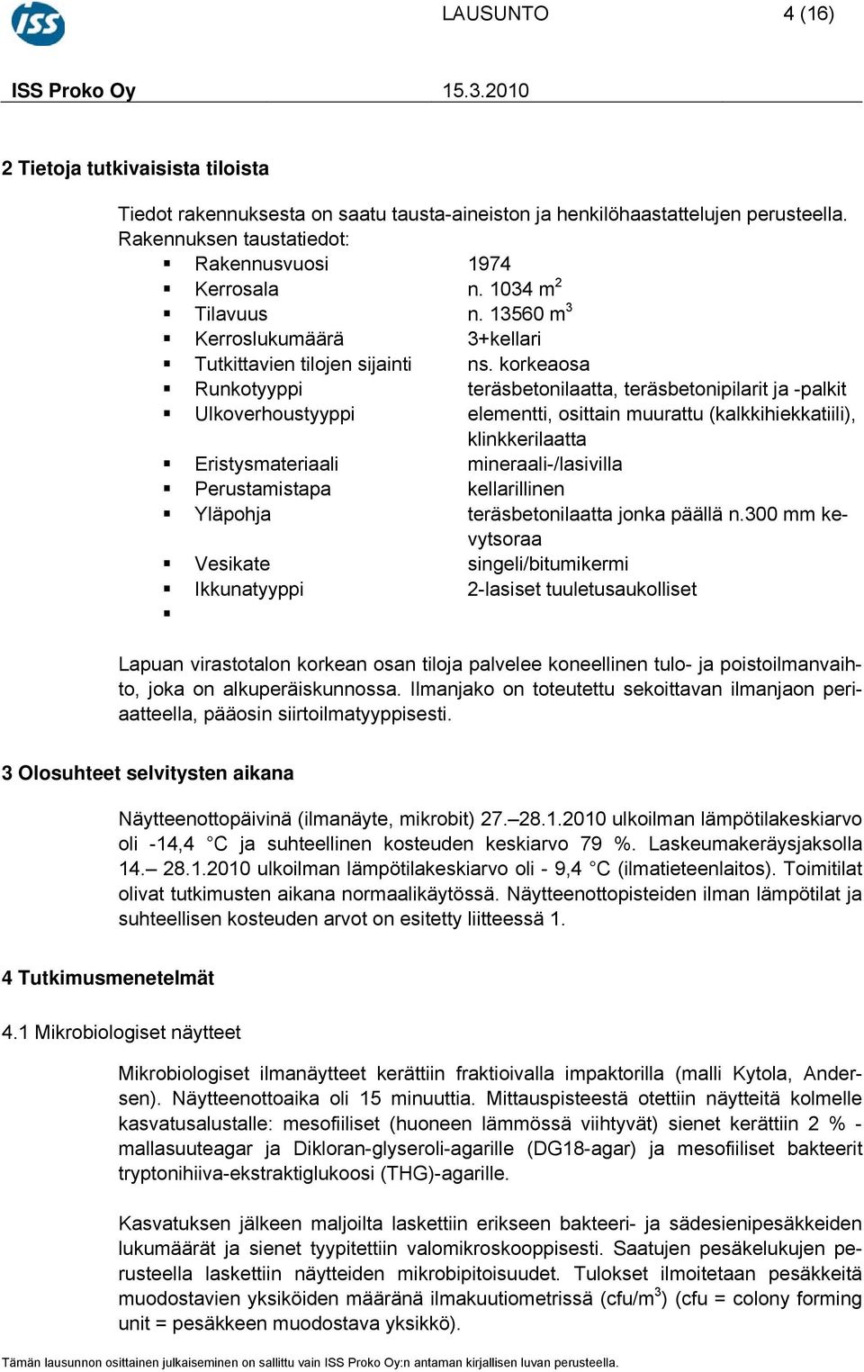 korkeaosa Runkotyyppi teräsbetonilaatta, teräsbetonipilarit ja -palkit Ulkoverhoustyyppi elementti, osittain muurattu (kalkkihiekkatiili), klinkkerilaatta Eristysmateriaali mineraali-/lasivilla