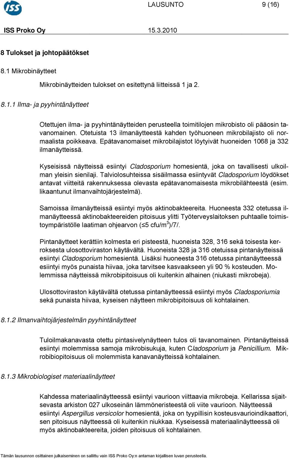 Kyseisissä näytteissä esiintyi Cladosporium homesientä, joka on tavallisesti ulkoilman yleisin sienilaji.