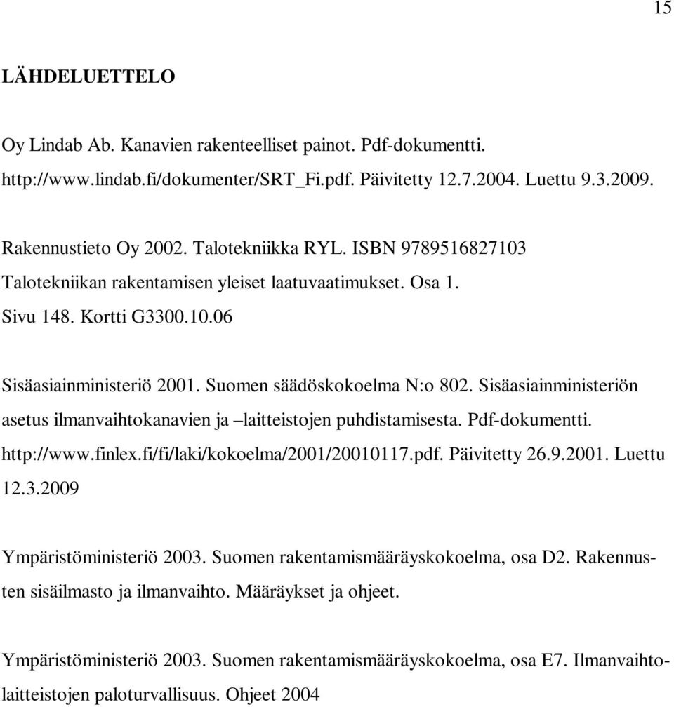 Sisäasiainministeriön asetus ilmanvaihtokanavien ja laitteistojen puhdistamisesta. Pdf-dokumentti. http://www.finlex.fi/fi/laki/kokoelma/2001/20010117.pdf. Päivitetty 26.9.2001. Luettu 12.3.