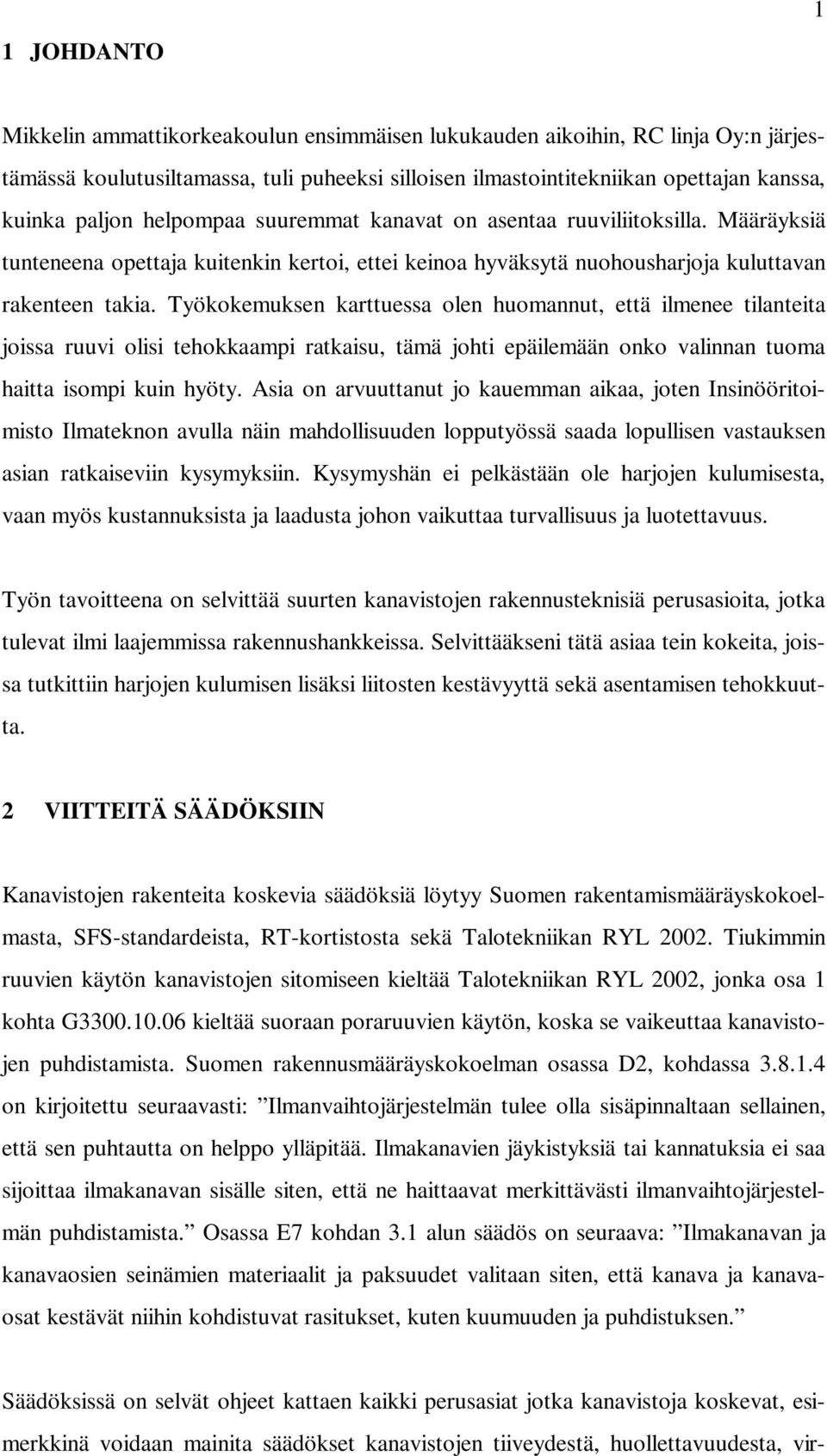 Työkokemuksen karttuessa olen huomannut, että ilmenee tilanteita joissa ruuvi olisi tehokkaampi ratkaisu, tämä johti epäilemään onko valinnan tuoma haitta isompi kuin hyöty.